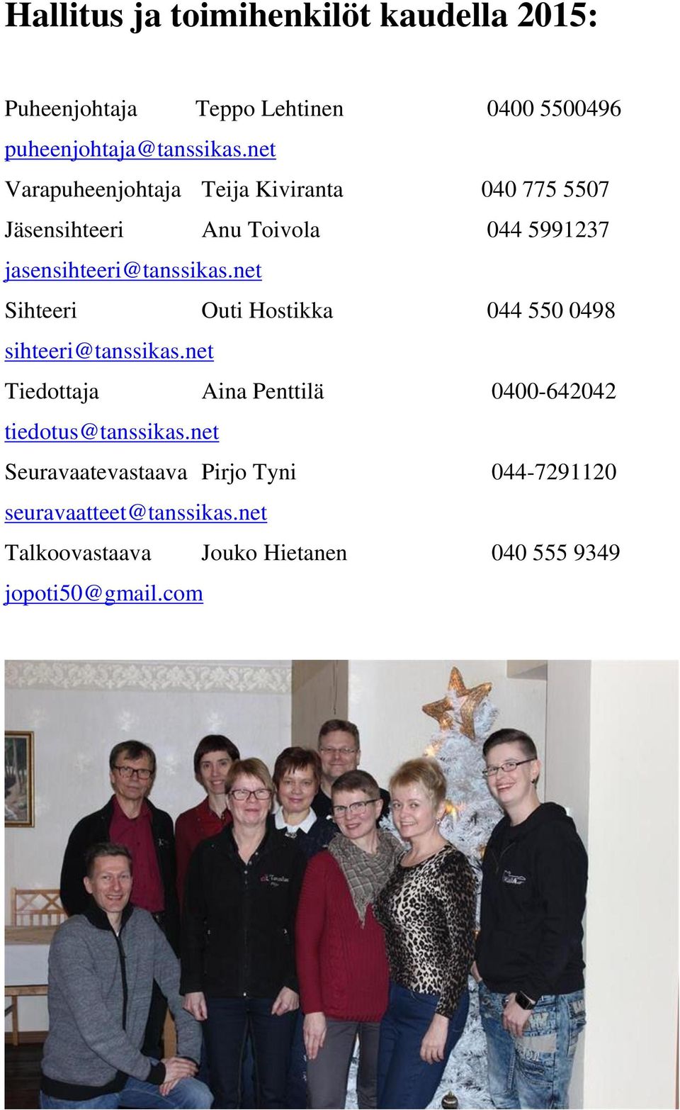 net Sihteeri Outi Hostikka 044 550 0498 sihteeri@tanssikas.net Tiedottaja Aina Penttilä 0400-642042 tiedotus@tanssikas.