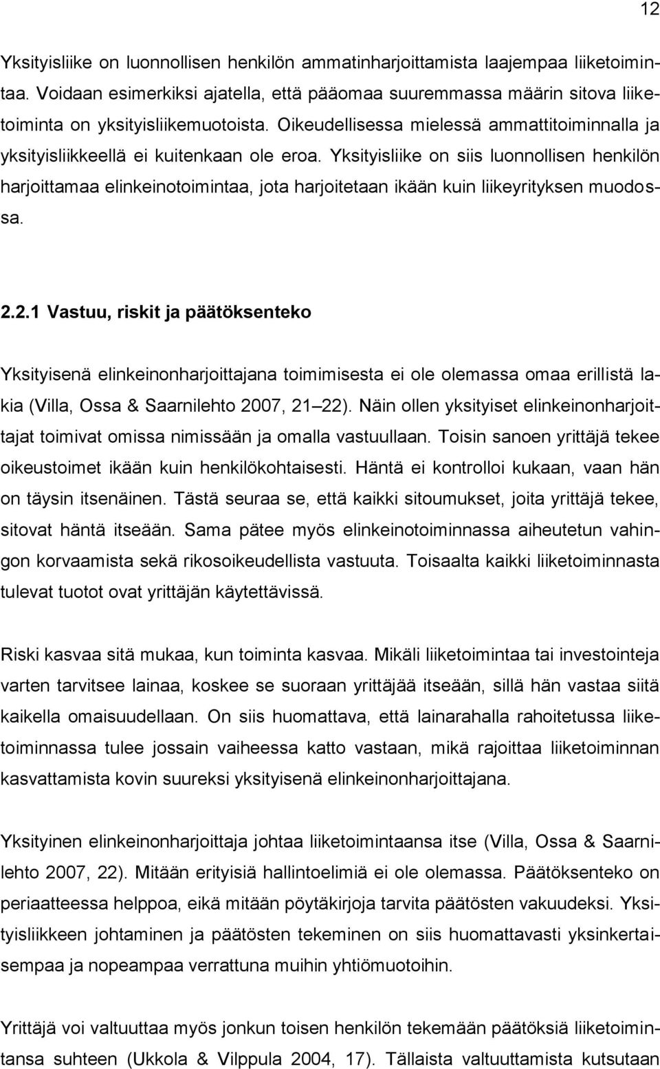 Yksityisliike on siis luonnollisen henkilön harjoittamaa elinkeinotoimintaa, jota harjoitetaan ikään kuin liikeyrityksen muodossa. 2.