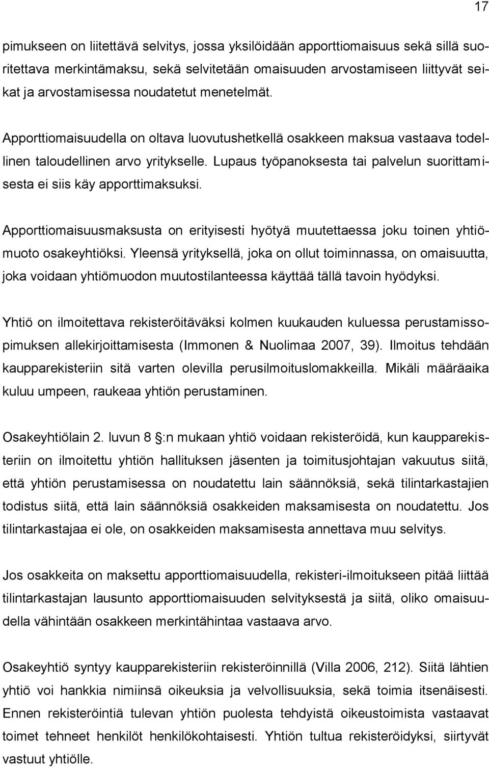 Lupaus työpanoksesta tai palvelun suorittamisesta ei siis käy apporttimaksuksi. Apporttiomaisuusmaksusta on erityisesti hyötyä muutettaessa joku toinen yhtiömuoto osakeyhtiöksi.