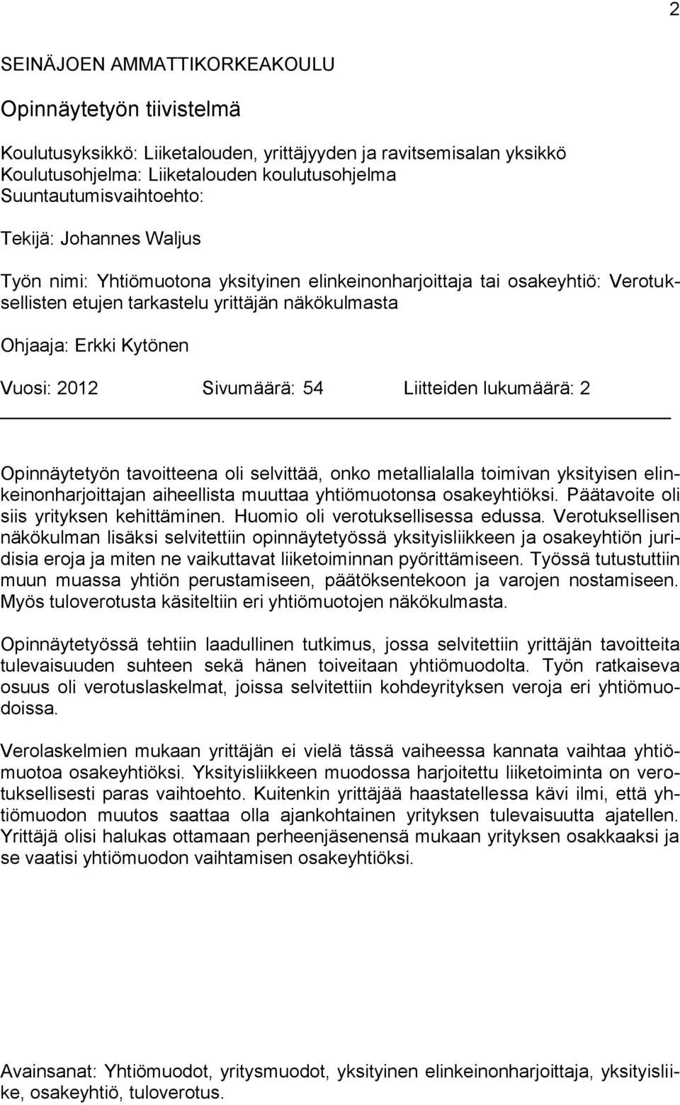 Sivumäärä: 54 Liitteiden lukumäärä: 2 Opinnäytetyön tavoitteena oli selvittää, onko metallialalla toimivan yksityisen elinkeinonharjoittajan aiheellista muuttaa yhtiömuotonsa osakeyhtiöksi.