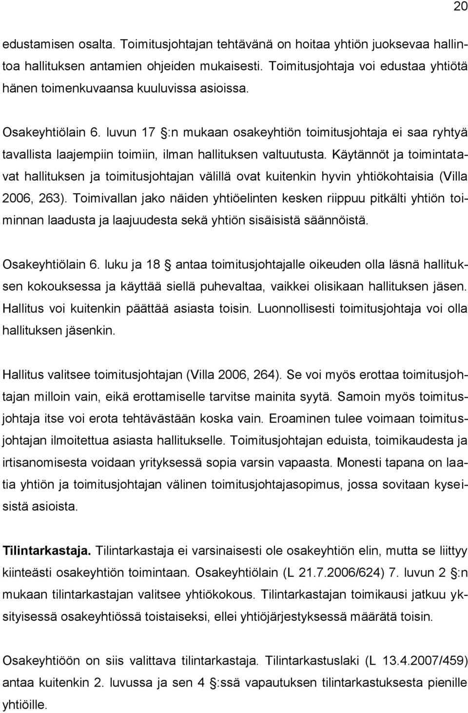 luvun 17 :n mukaan osakeyhtiön toimitusjohtaja ei saa ryhtyä tavallista laajempiin toimiin, ilman hallituksen valtuutusta.