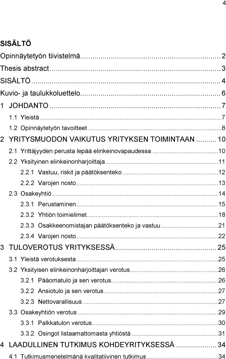 2.2 Varojen nosto... 13 2.3 Osakeyhtiö... 14 2.3.1 Perustaminen... 15 2.3.2 Yhtiön toimielimet... 18 2.3.3 Osakkeenomistajan päätöksenteko ja vastuu... 21 2.3.4 Varojen nosto.