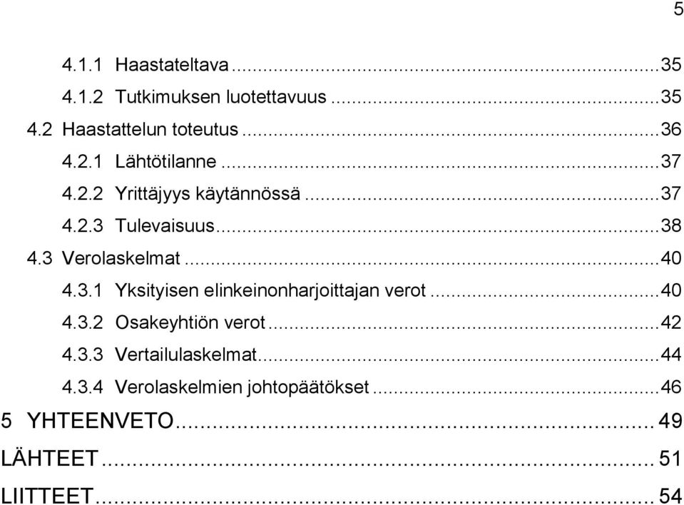 .. 40 4.3.2 Osakeyhtiön verot... 42 4.3.3 Vertailulaskelmat... 44 4.3.4 Verolaskelmien johtopäätökset.