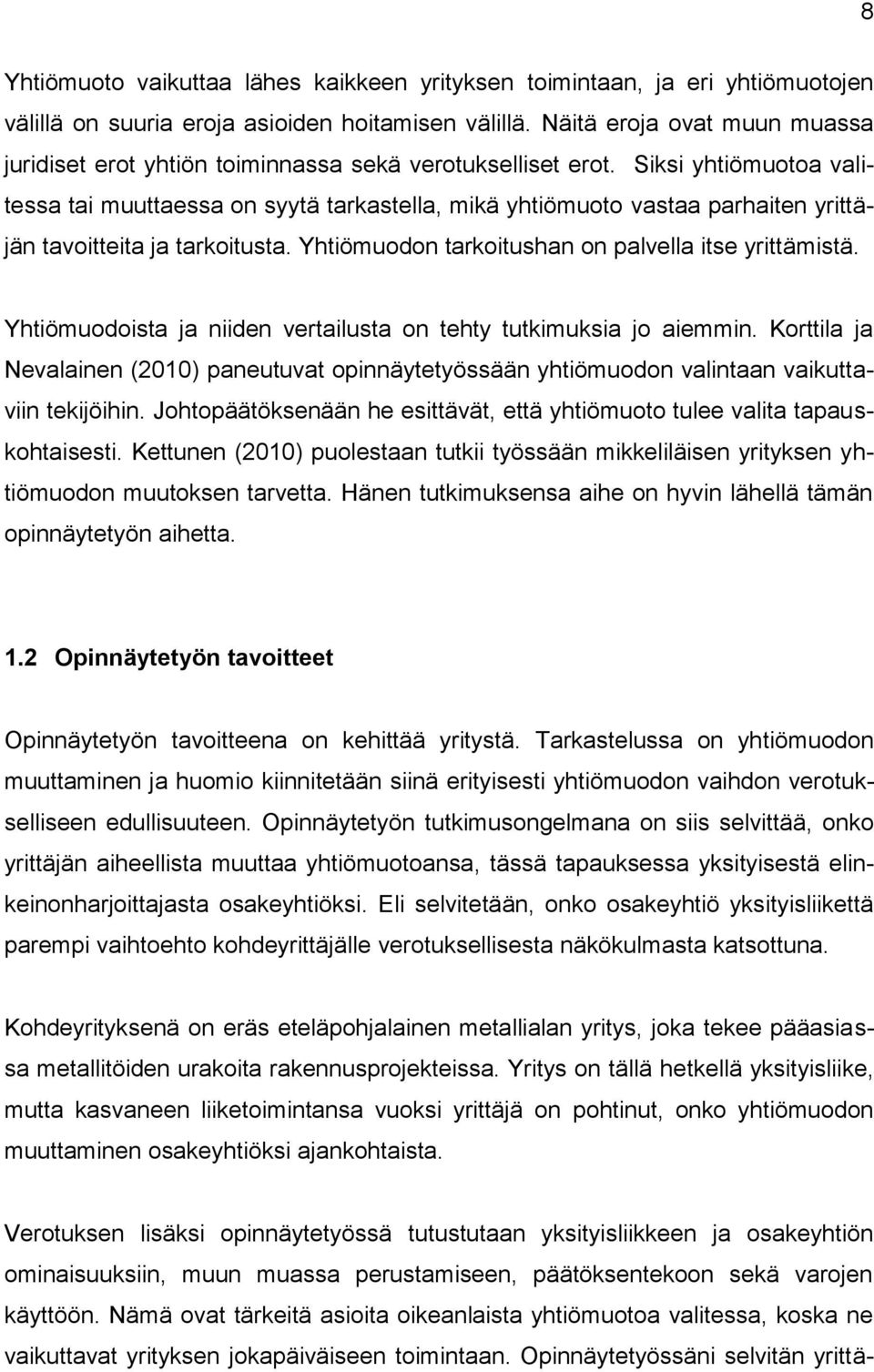 Siksi yhtiömuotoa valitessa tai muuttaessa on syytä tarkastella, mikä yhtiömuoto vastaa parhaiten yrittäjän tavoitteita ja tarkoitusta. Yhtiömuodon tarkoitushan on palvella itse yrittämistä.