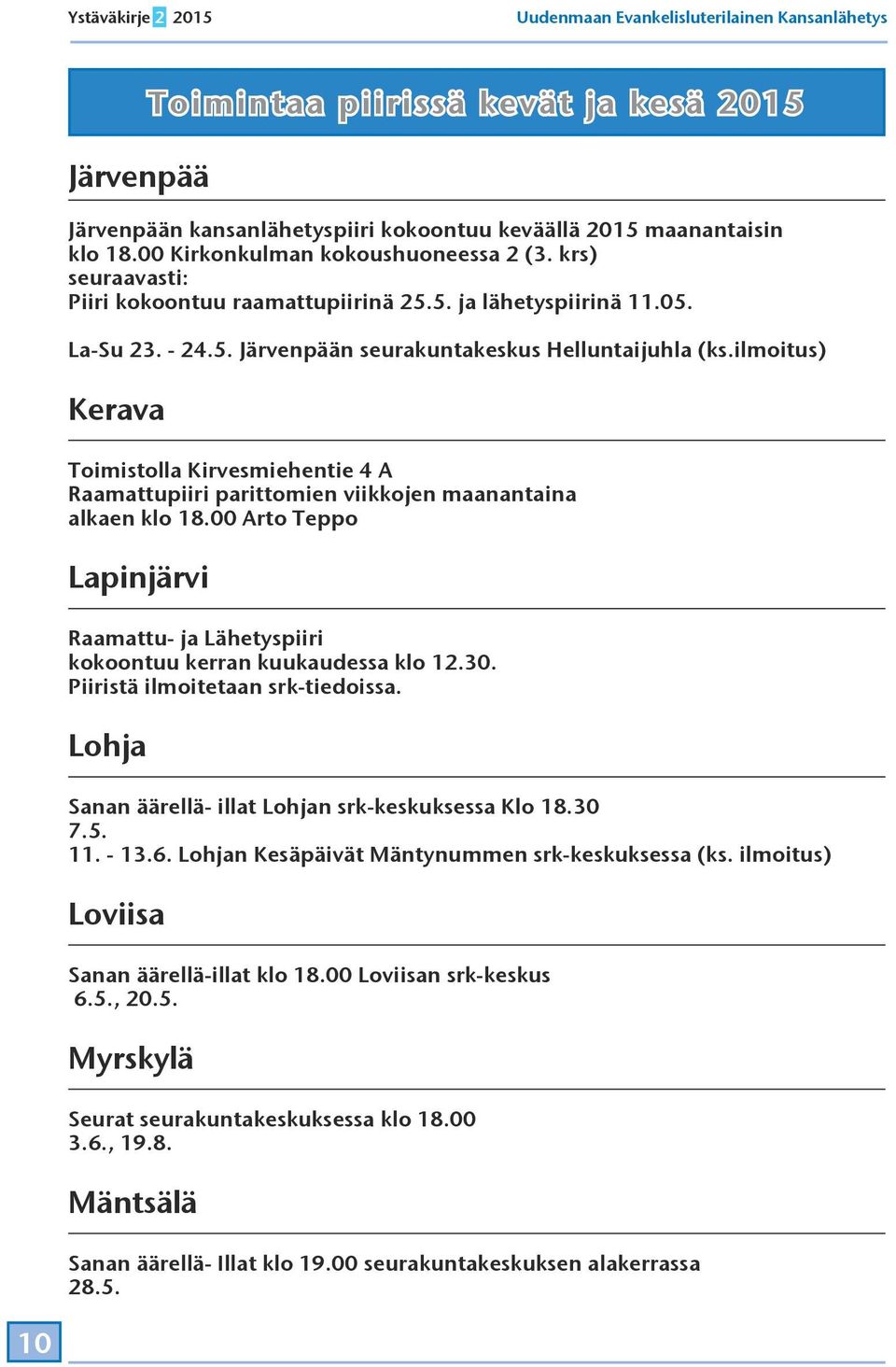 ilmoitus) Kerava Toimistolla Kirvesmiehentie 4 A Raamattupiiri parittomien viikkojen maanantaina alkaen klo 18.00 Arto Teppo Lapinjärvi Raamattu- ja Lähetyspiiri kokoontuu kerran kuukaudessa klo 12.