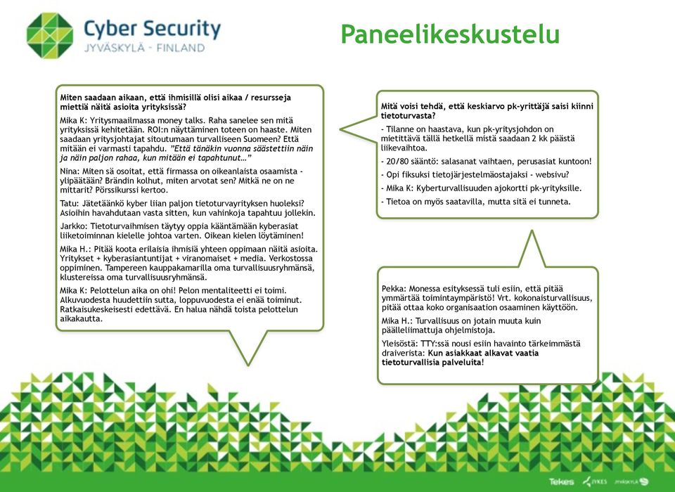 Että tänäkin vuonna säästettiin näin ja näin paljon rahaa, kun mitään ei tapahtunut Nina: Miten sä osoitat, että firmassa on oikeanlaista osaamista - ylipäätään? Brändin kolhut, miten arvotat sen?