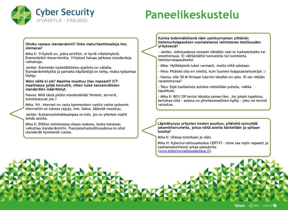 Maailma muuttuu liian nopeasti? ICTmaailmassa jyllää konsultit, sitten tulee kansainvälisten standardien määrittelyt. Hannu: Mitä tässä pitäisi standardoida? Ihmiset, serverit, toimintatavat jne.