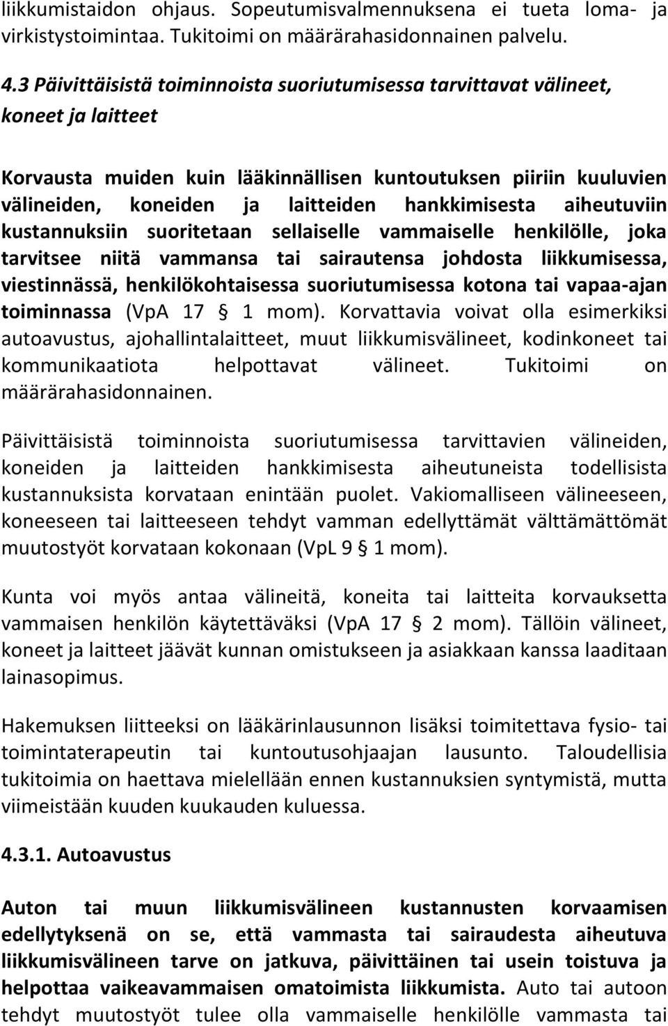 hankkimisesta aiheutuviin kustannuksiin suoritetaan sellaiselle vammaiselle henkilölle, joka tarvitsee niitä vammansa tai sairautensa johdosta liikkumisessa, viestinnässä, henkilökohtaisessa