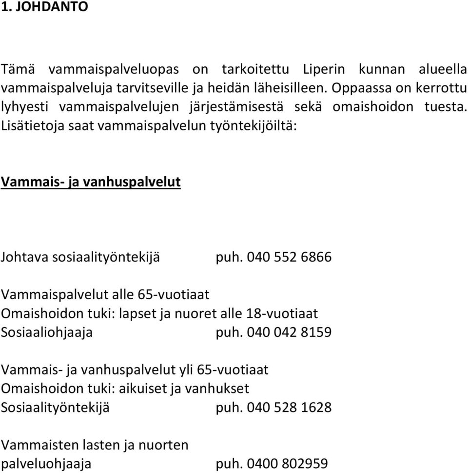 Lisätietoja saat vammaispalvelun työntekijöiltä: Vammais- ja vanhuspalvelut Johtava sosiaalityöntekijä puh.