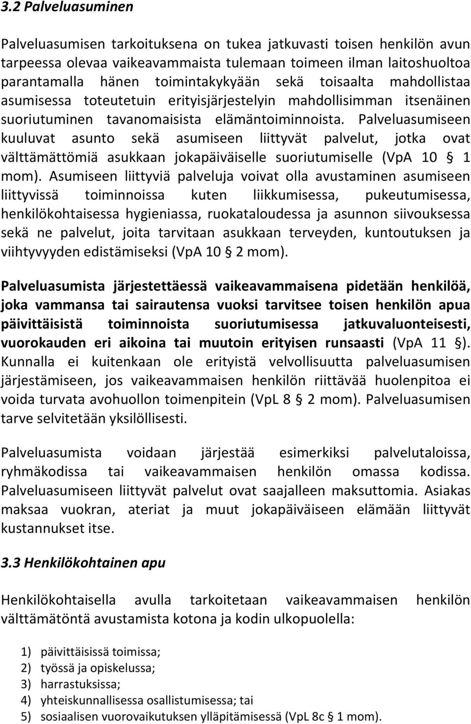 Palveluasumiseen kuuluvat asunto sekä asumiseen liittyvät palvelut, jotka ovat välttämättömiä asukkaan jokapäiväiselle suoriutumiselle (VpA 10 1 mom).