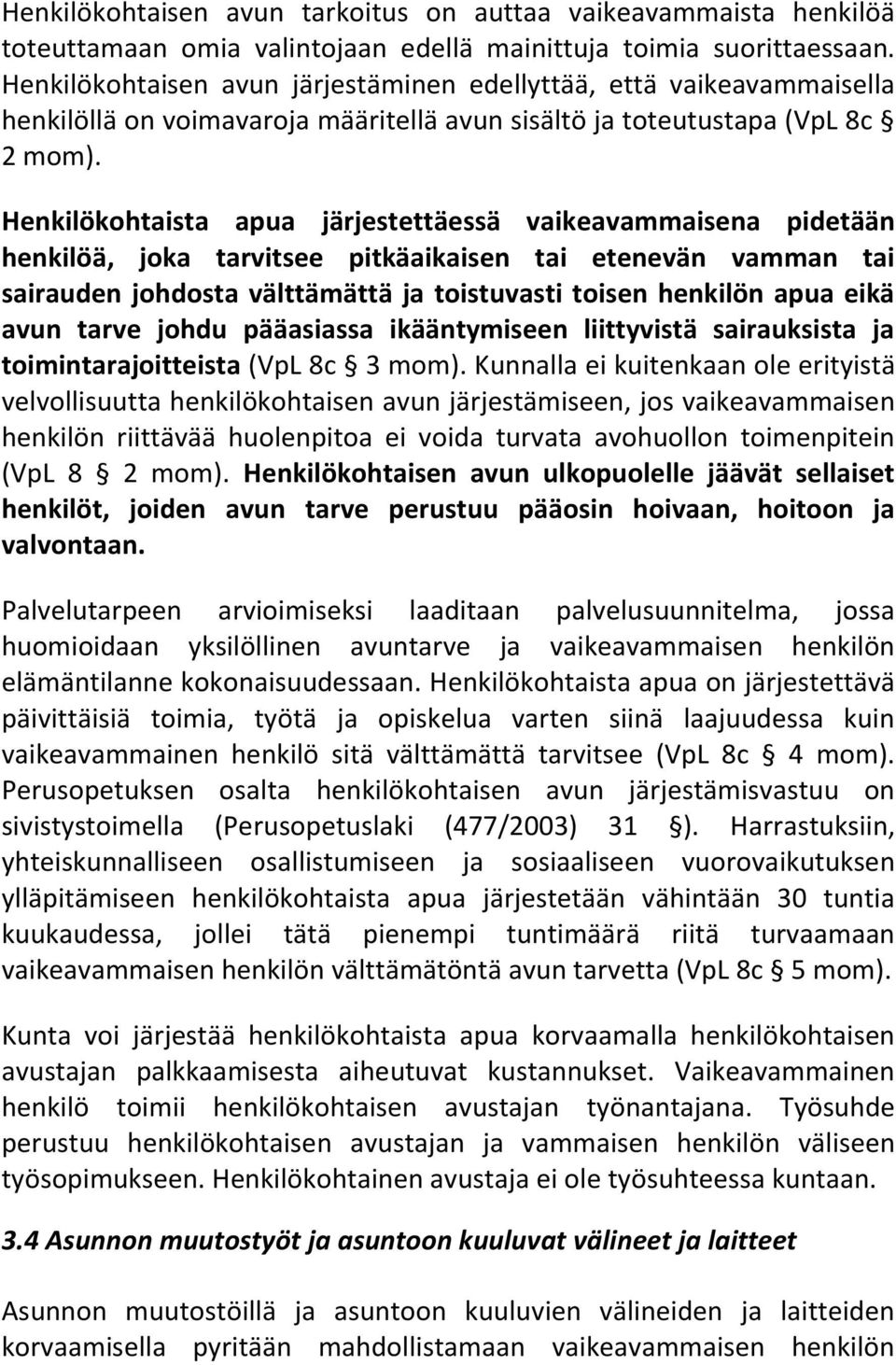 Henkilökohtaista apua järjestettäessä vaikeavammaisena pidetään henkilöä, joka tarvitsee pitkäaikaisen tai etenevän vamman tai sairauden johdosta välttämättä ja toistuvasti toisen henkilön apua eikä