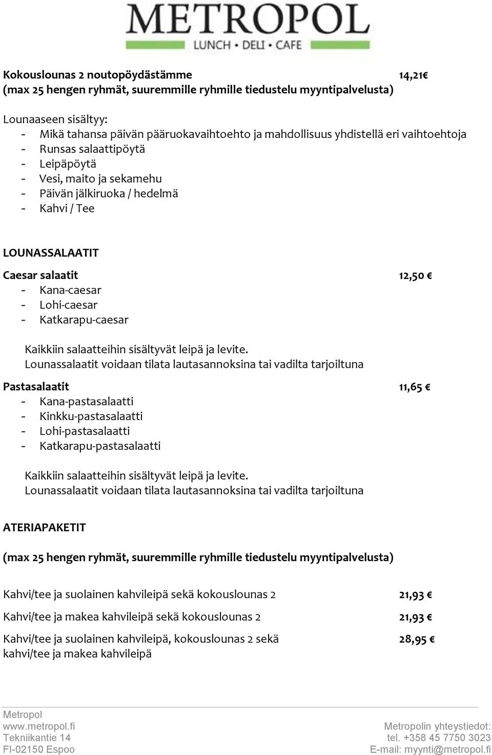 Lounassalaatit voidaan tilata lautasannoksina tai vadilta tarjoiltuna Pastasalaatit 11,65 - Kana-pastasalaatti - Kinkku-pastasalaatti - Lohi-pastasalaatti - Katkarapu-pastasalaatti Kaikkiin