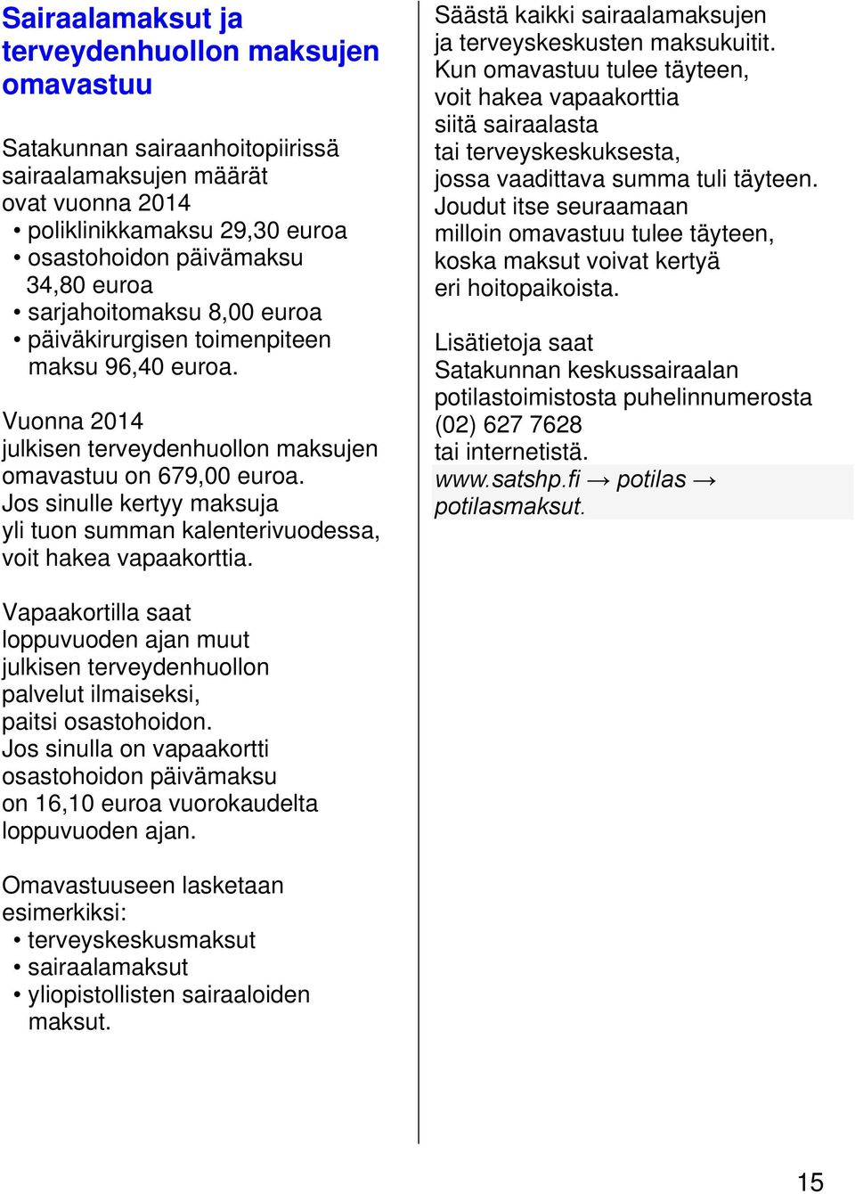 Jos sinulle kertyy maksuja yli tuon summan kalenterivuodessa, voit hakea vapaakorttia. Säästä kaikki sairaalamaksujen ja terveyskeskusten maksukuitit.