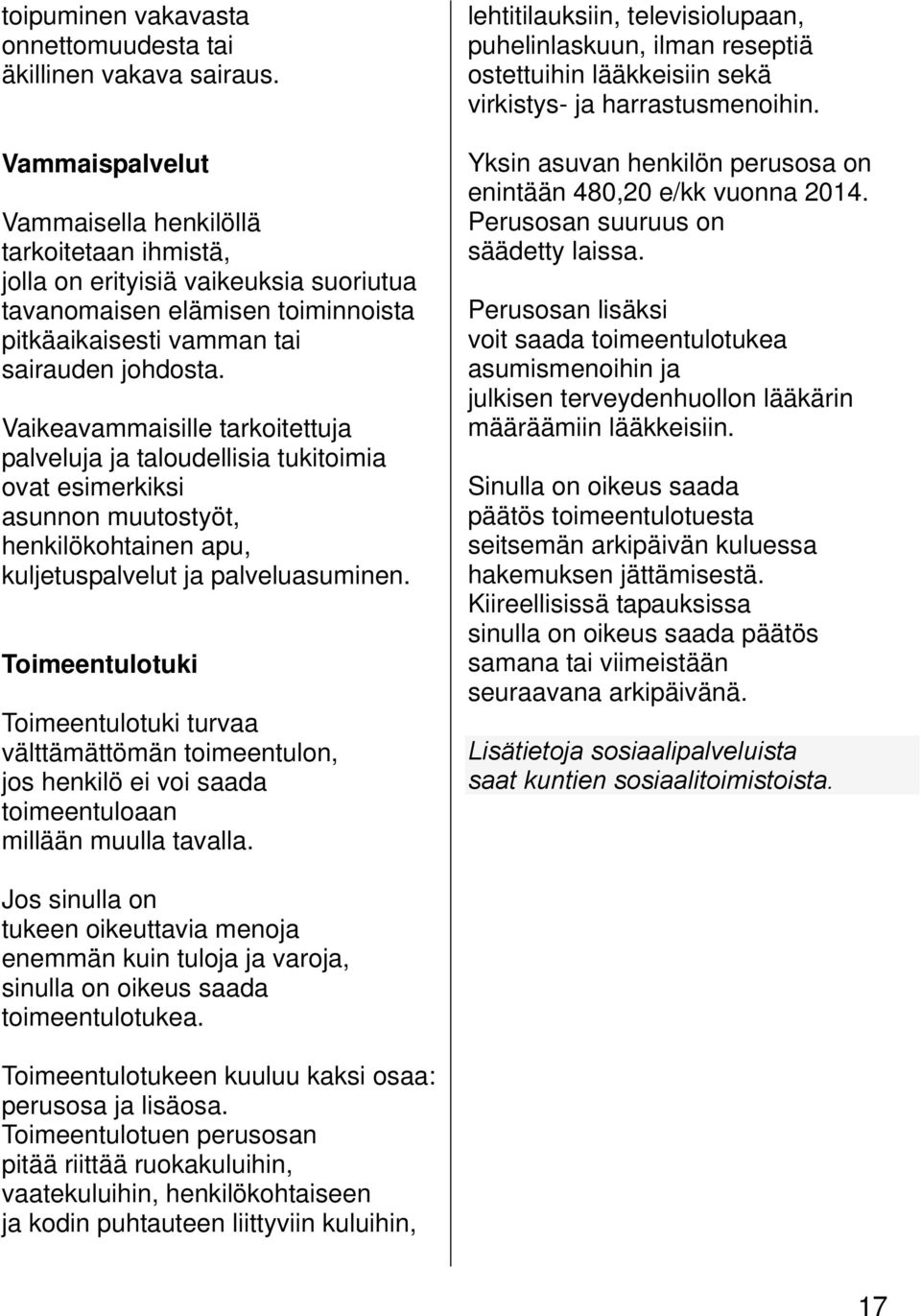 Vaikeavammaisille tarkoitettuja palveluja ja taloudellisia tukitoimia ovat esimerkiksi asunnon muutostyöt, henkilökohtainen apu, kuljetuspalvelut ja palveluasuminen.