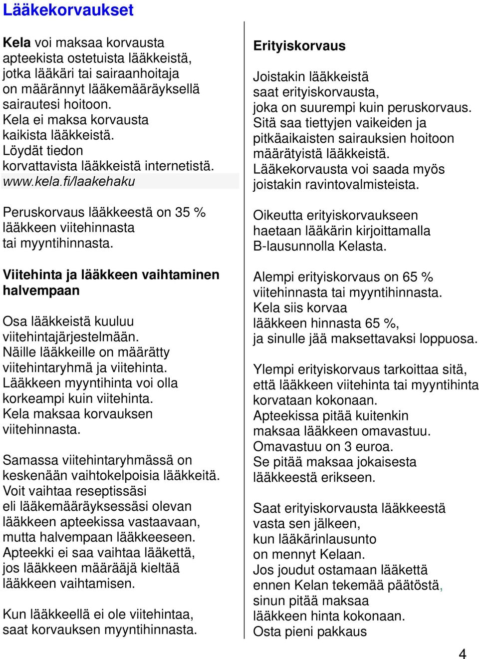 Viitehinta ja lääkkeen vaihtaminen halvempaan Osa lääkkeistä kuuluu viitehintajärjestelmään. Näille lääkkeille on määrätty viitehintaryhmä ja viitehinta.