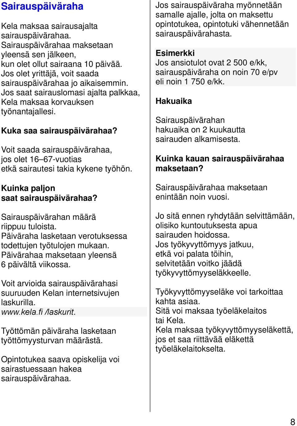 Voit saada sairauspäivärahaa, jos olet 16 67-vuotias etkä sairautesi takia kykene työhön. Kuinka paljon saat sairauspäivärahaa? Sairauspäivärahan määrä riippuu tuloista.