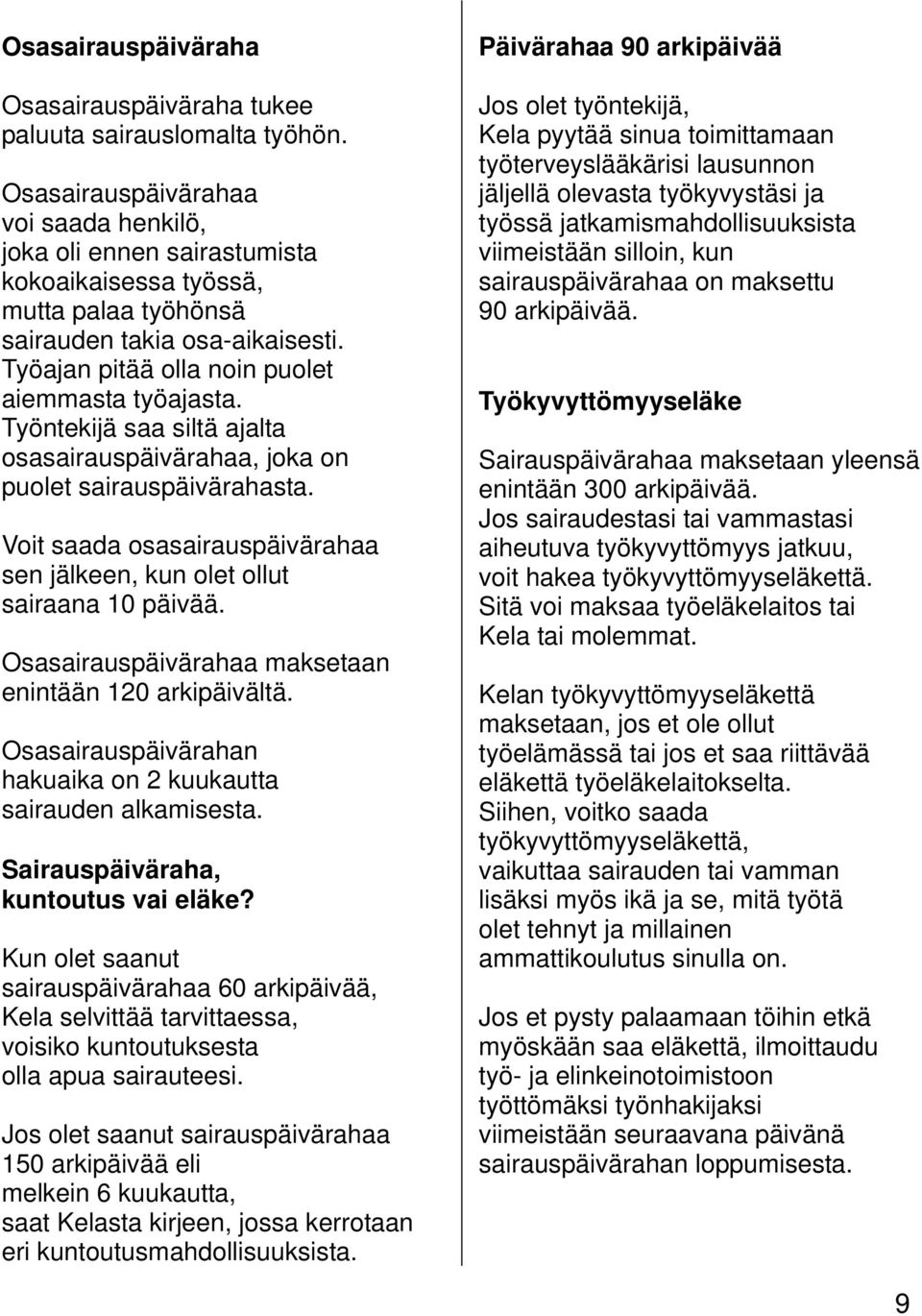 Työntekijä saa siltä ajalta osasairauspäivärahaa, joka on puolet sairauspäivärahasta. Voit saada osasairauspäivärahaa sen jälkeen, kun olet ollut sairaana 10 päivää.