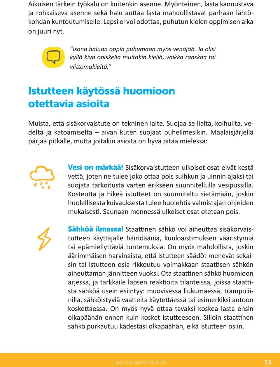 Istutteen käytössä huomioon otettavia asioita Muista, että sisäkorvaistute on tekninen laite. Suojaa se lialta, kolhuilta, vedeltä ja katoamiselta aivan kuten suojaat puhelimesikin.