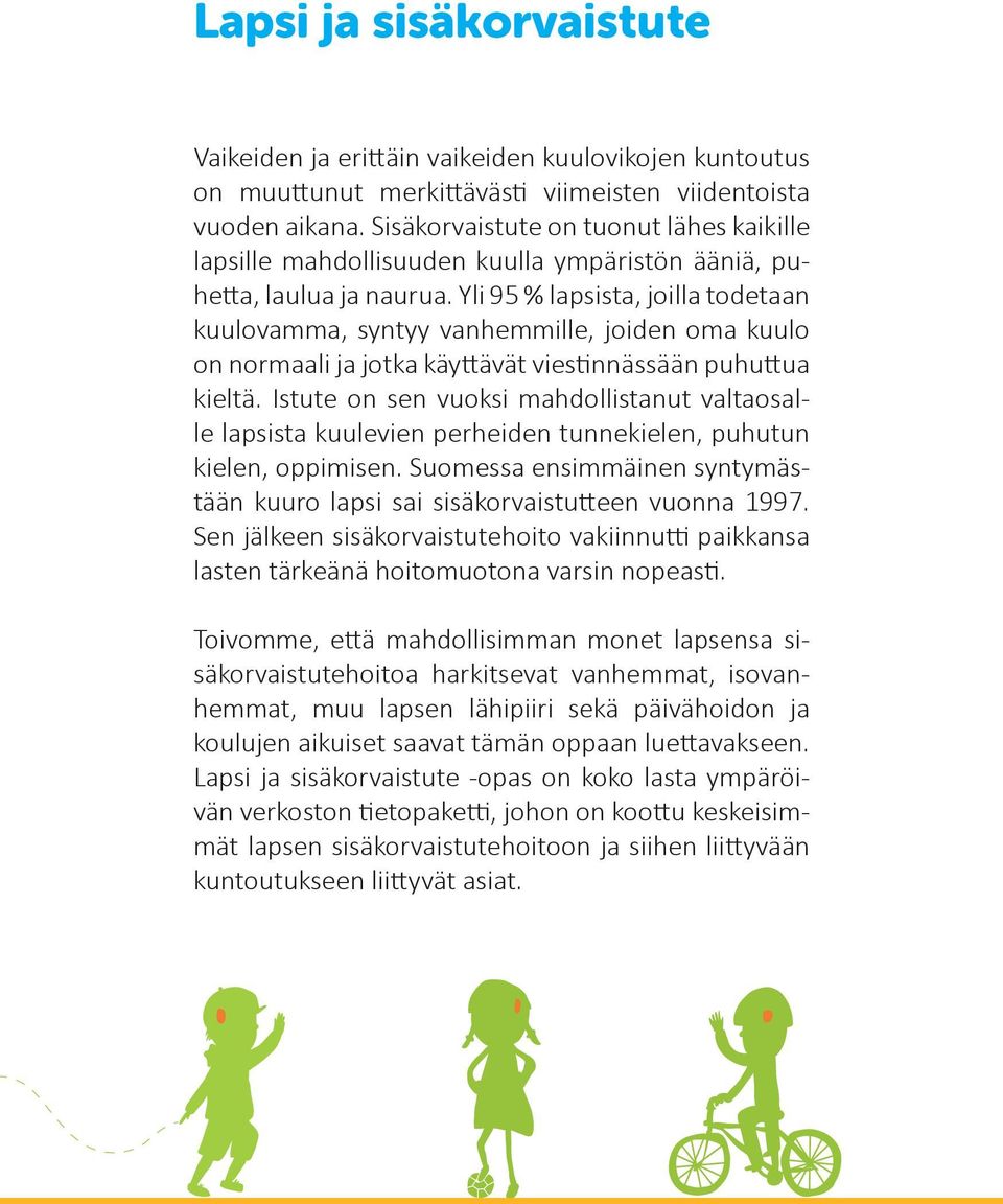 Yli 95 % lapsista, joilla todetaan kuulovamma, syntyy vanhemmille, joiden oma kuulo on normaali ja jotka käyttävät viestinnässään puhuttua kieltä.