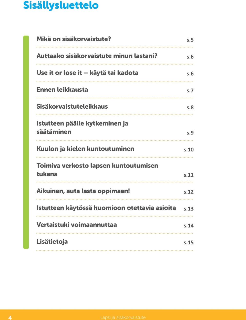 Kuulon ja kielen kuntoutuminen Toimiva verkosto lapsen kuntoutumisen tukena Aikuinen, auta lasta oppimaan!