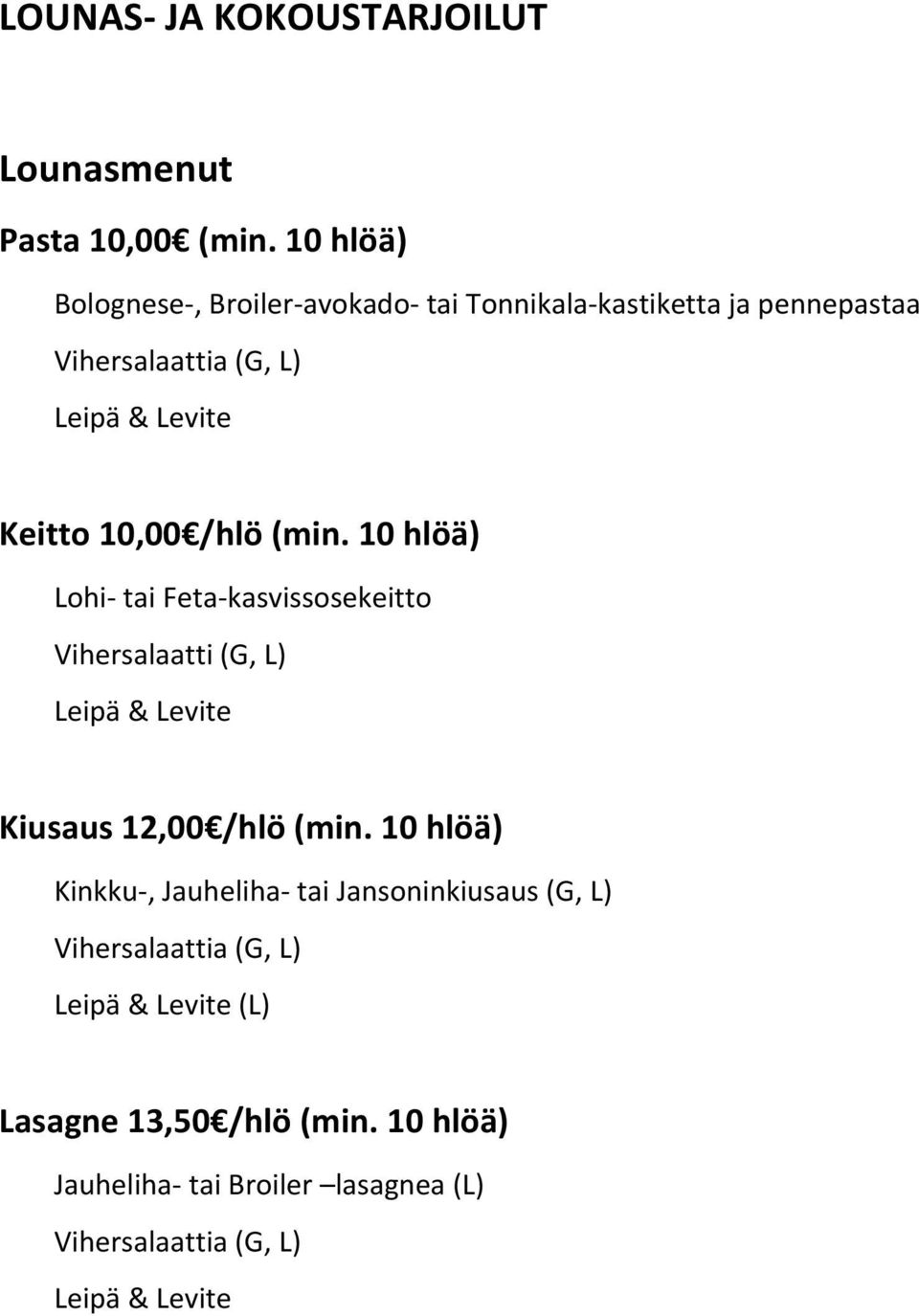 /hlö (min. 10 hlöä) Lohi- tai Feta- kasvissosekeitto Vihersalaatti (G, L) Kiusaus 12,00 /hlö (min.