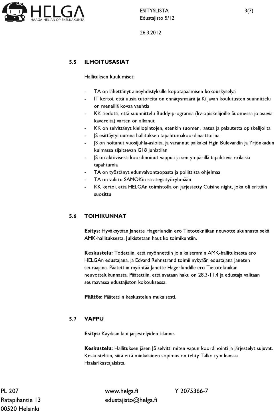 meneillä kovaa vauhtia - KK tiedotti, että suunnittelu Buddy-programia (kv-opiskelijoille Suomessa jo asuvia kavereita) varten on alkanut - KK on selvittänyt kieliopintojen, etenkin suomen, laatua ja