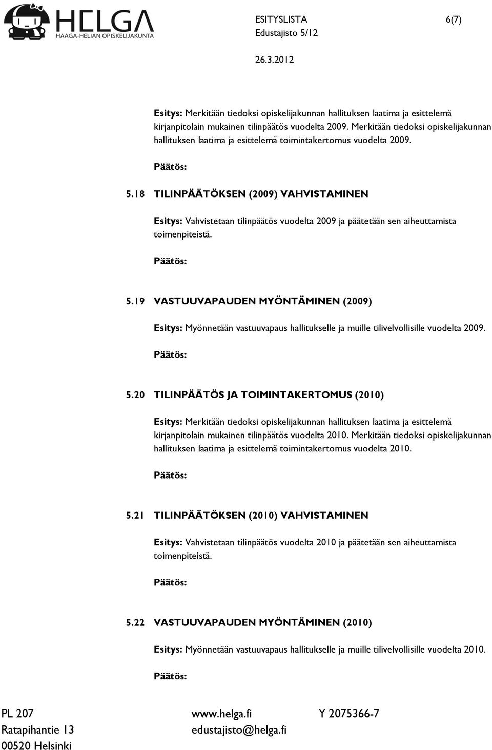 19 VASTUUVAPAUDEN MYÖNTÄMINEN (2009) Esitys: Myönnetään vastuuvapaus hallitukselle ja muille tilivelvollisille vuodelta 2009. 5.