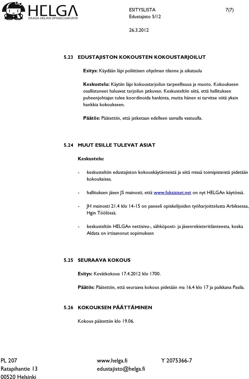 Päätettiin, että jatketaan edelleen samalla vastuulla. 5.24 MUUT ESILLE TULEVAT ASIAT Keskustelu: - keskusteltiin edustajiston kokouskäytänteistä ja siitä missä toimipisteistä pidetään kokouksissa.