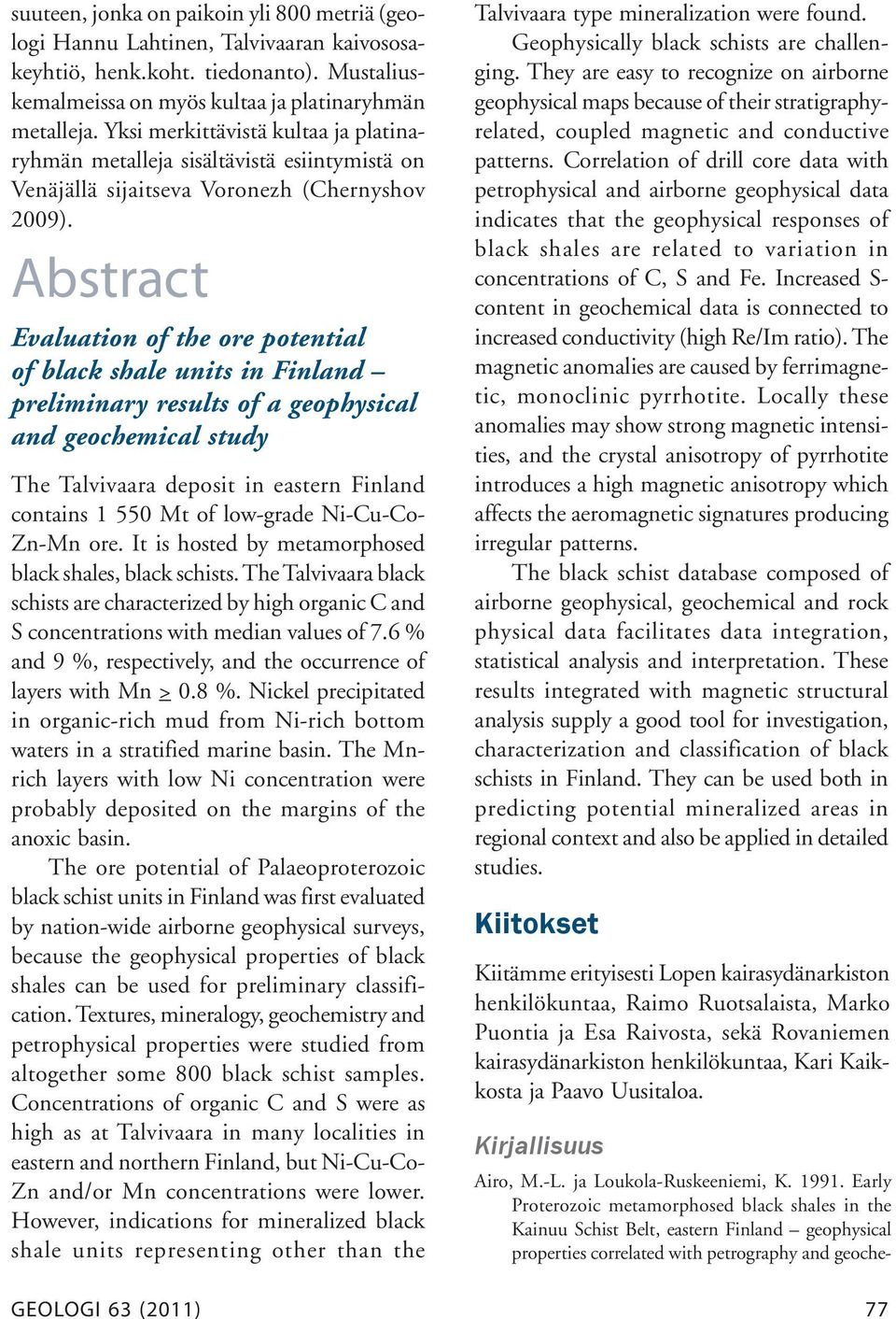 Abstract Evaluation of the ore potential of black shale units in Finland preliminary results of a geophysical and geochemical study The Talvivaara deposit in eastern Finland contains 1 550 Mt of