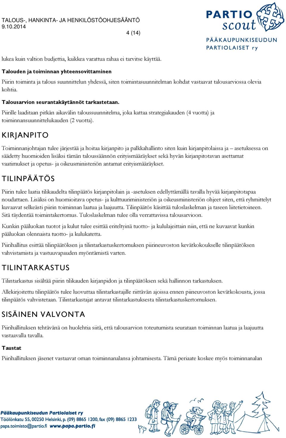 Talousarvion seurantakäytännöt tarkastetaan. Piirille laaditaan pitkän aikavälin taloussuunnitelma, joka kattaa strategiakauden (4 vuotta) ja toiminnansuunnittelukauden (2 vuotta).