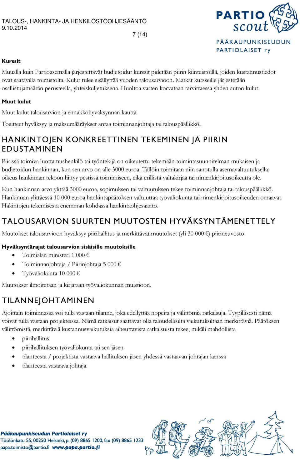 Muut kulut Muut kulut talousarvion ja ennakkohyväksynnän kautta. Tositteet hyväksyy ja maksumääräykset antaa toiminnanjohtaja tai talouspäällikkö.