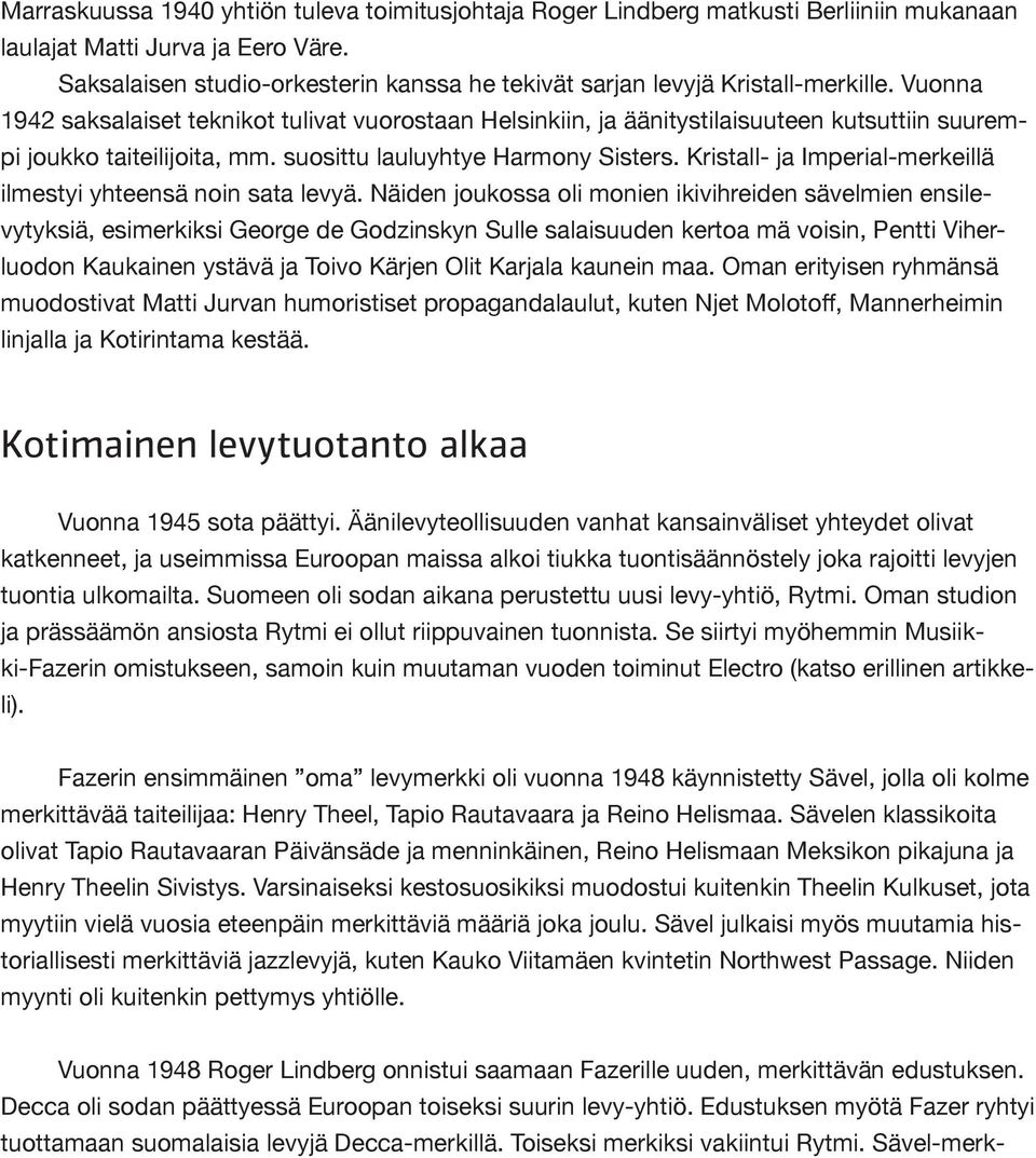 Vuonna 1942 saksalaiset teknikot tulivat vuorostaan Helsinkiin, ja äänitystilaisuuteen kutsuttiin suurempi joukko taiteilijoita, mm. suosittu lauluyhtye Harmony Sisters.