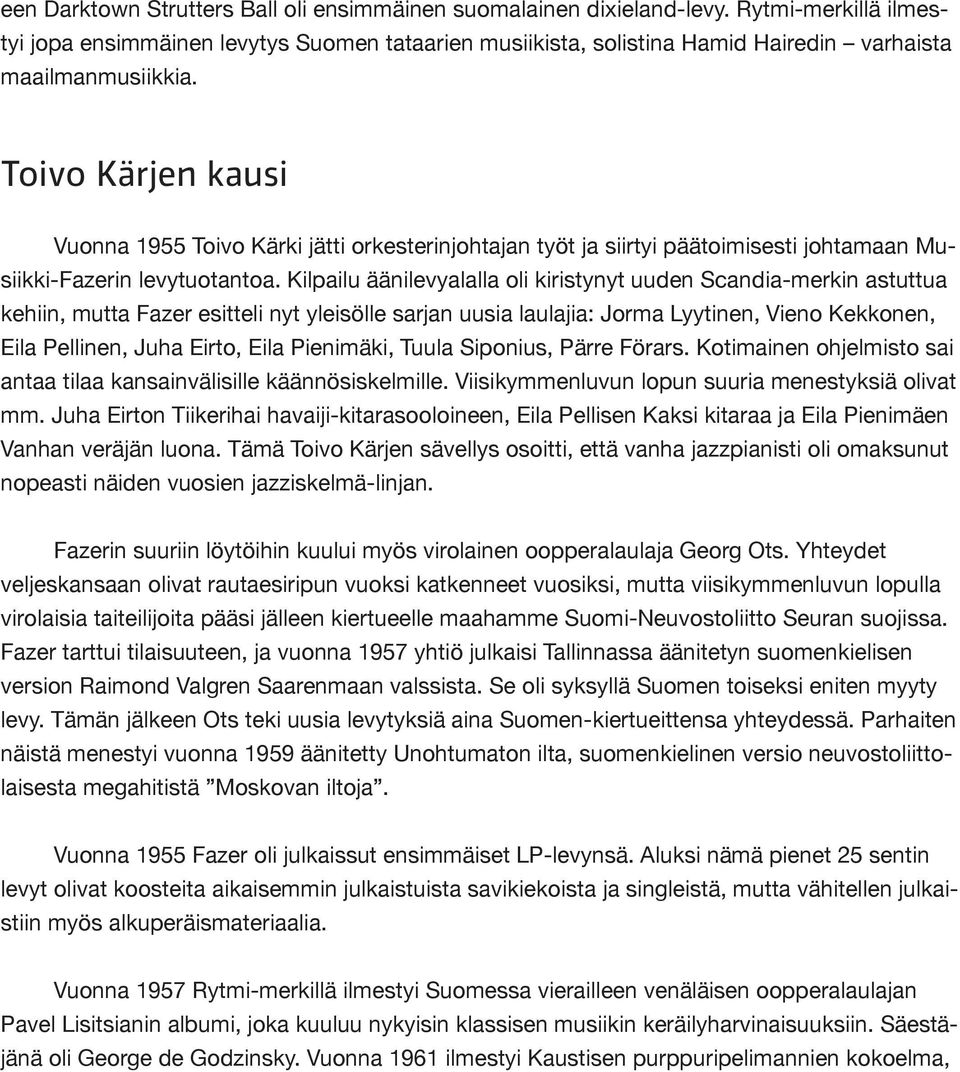 Toivo Kärjen kausi Vuonna 1955 Toivo Kärki jätti orkesterinjohtajan työt ja siirtyi päätoimisesti johtamaan Musiikki-Fazerin levytuotantoa.
