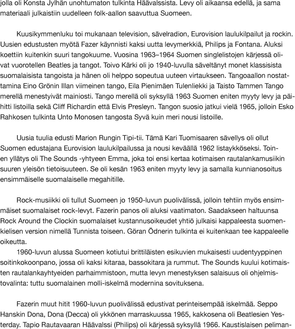 Aluksi koettiin kuitenkin suuri tangokuume. Vuosina 1963 1964 Suomen singlelistojen kärjessä olivat vuorotellen Beatles ja tangot.