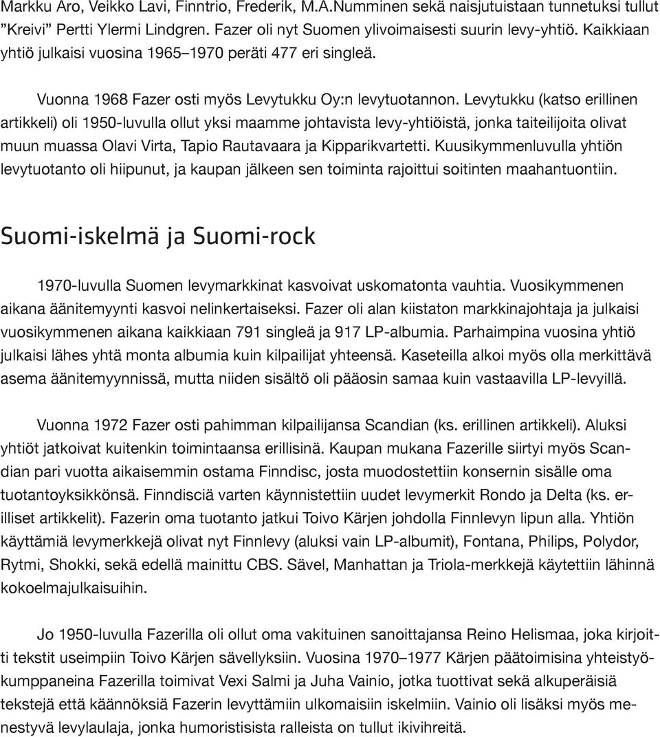 Levytukku (katso erillinen artikkeli) oli 1950-luvulla ollut yksi maamme johtavista levy-yhtiöistä, jonka taiteilijoita olivat muun muassa Olavi Virta, Tapio Rautavaara ja Kipparikvartetti.