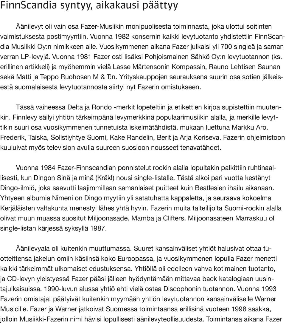 Vuonna 1981 Fazer osti lisäksi Pohjoismainen Sähkö Oy:n levytuotannon (ks.