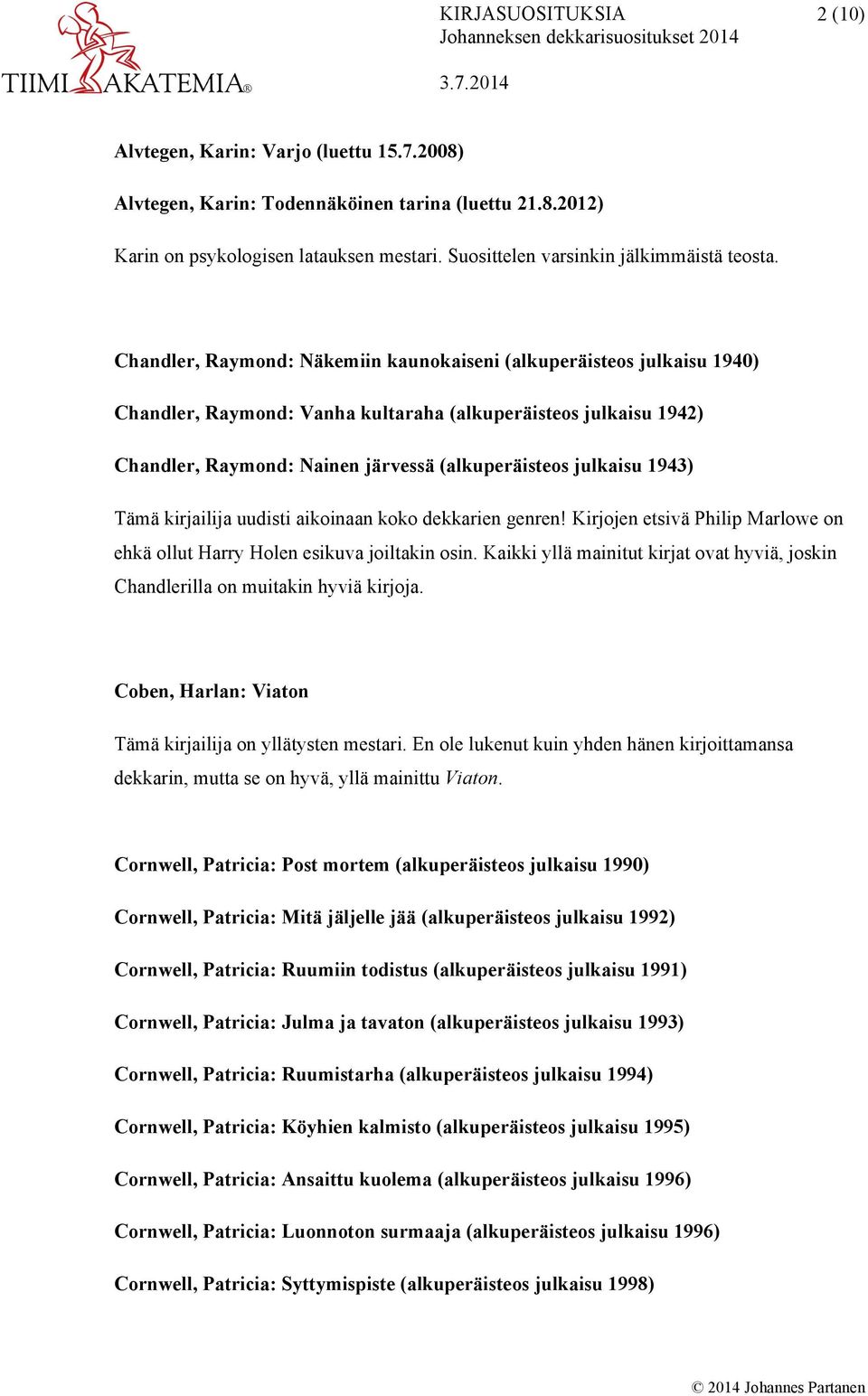 1943) Tämä kirjailija uudisti aikoinaan koko dekkarien genren! Kirjojen etsivä Philip Marlowe on ehkä ollut Harry Holen esikuva joiltakin osin.