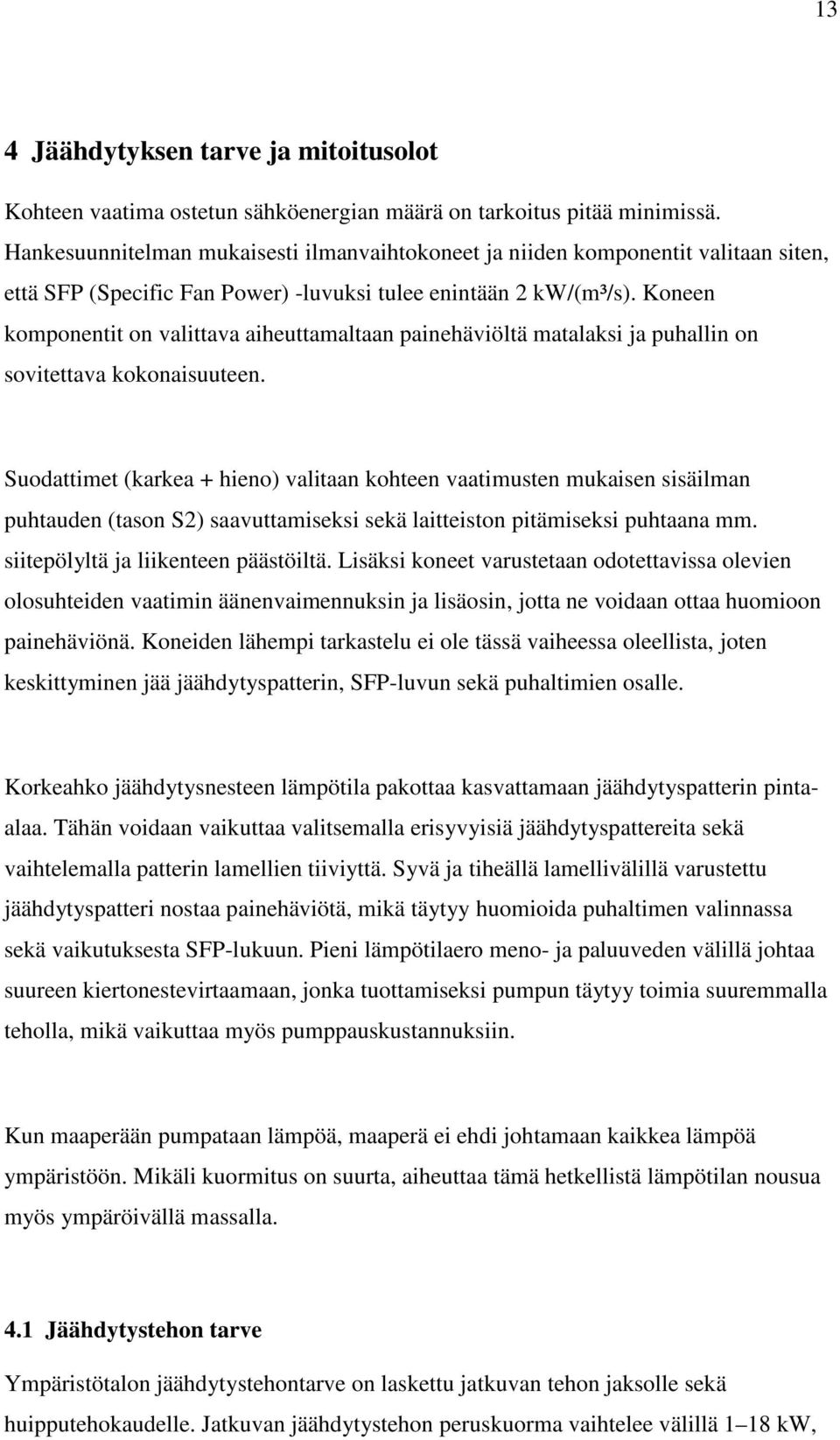 Koneen komponentit on valittava aiheuttamaltaan painehäviöltä matalaksi ja puhallin on sovitettava kokonaisuuteen.