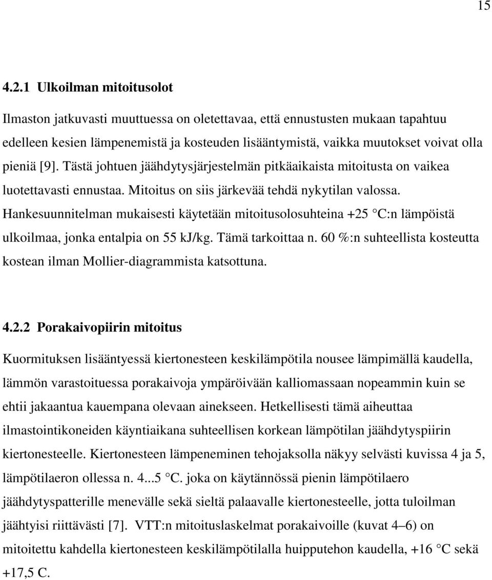 [9]. Tästä johtuen jäähdytysjärjestelmän pitkäaikaista mitoitusta on vaikea luotettavasti ennustaa. Mitoitus on siis järkevää tehdä nykytilan valossa.