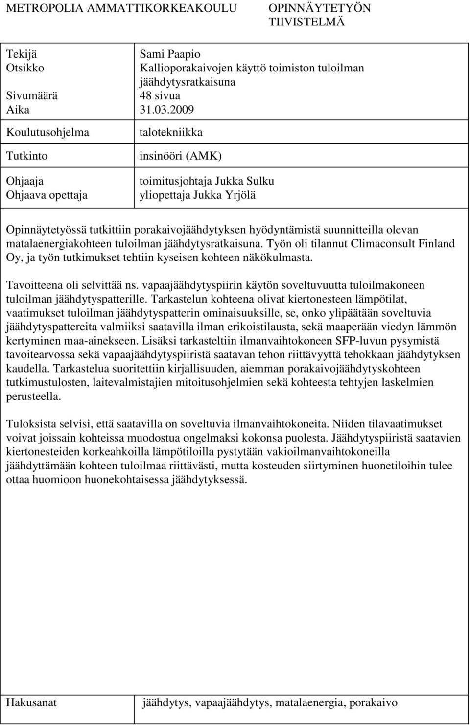 2009 talotekniikka insinööri (AMK) toimitusjohtaja Jukka Sulku yliopettaja Jukka Yrjölä Opinnäytetyössä tutkittiin porakaivojäähdytyksen hyödyntämistä suunnitteilla olevan matalaenergiakohteen