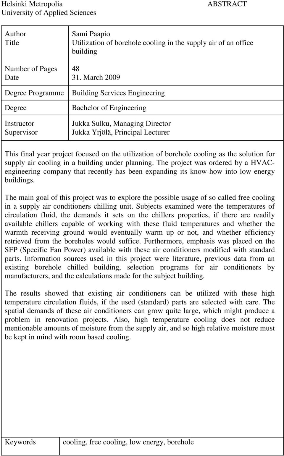 March 2009 Building Services Engineering Bachelor of Engineering Jukka Sulku, Managing Director Jukka Yrjölä, Principal Lecturer This final year project focused on the utilization of borehole cooling