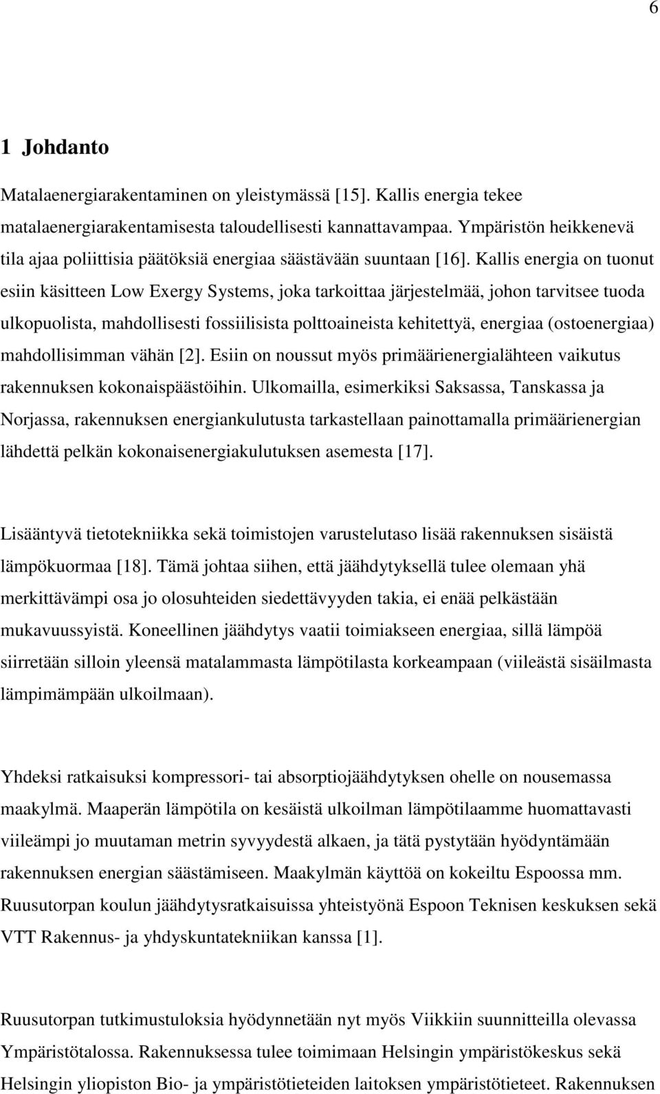 Kallis energia on tuonut esiin käsitteen Low Exergy Systems, joka tarkoittaa järjestelmää, johon tarvitsee tuoda ulkopuolista, mahdollisesti fossiilisista polttoaineista kehitettyä, energiaa