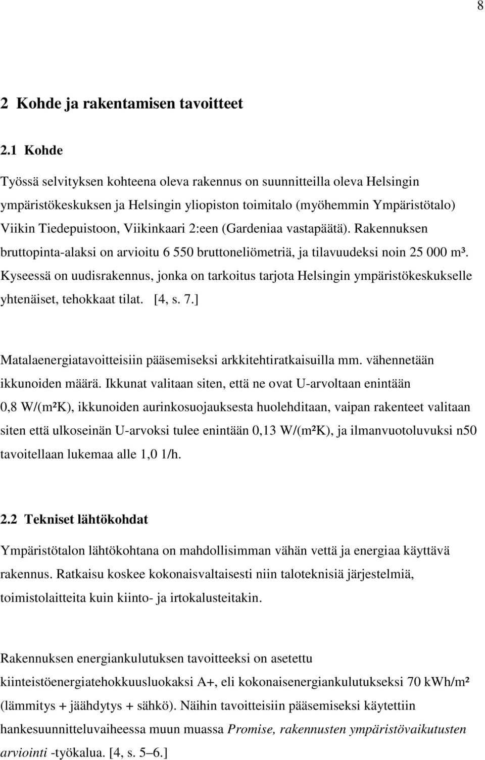 2:een (Gardeniaa vastapäätä). Rakennuksen bruttopinta-alaksi on arvioitu 6 550 bruttoneliömetriä, ja tilavuudeksi noin 25 000 m³.