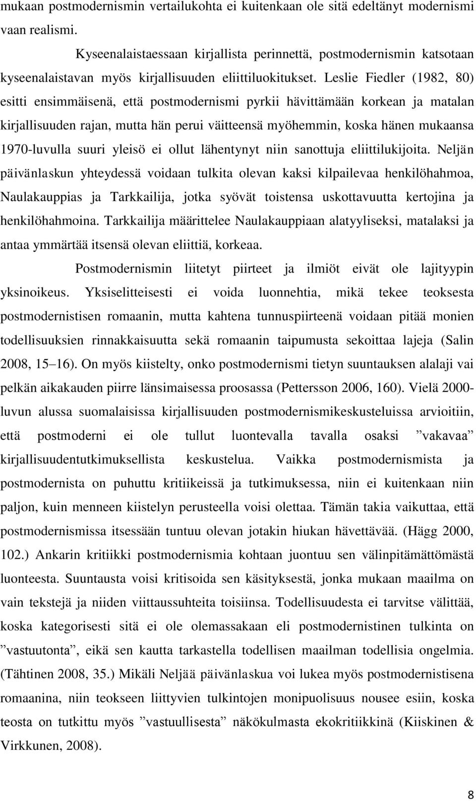 Leslie Fiedler (1982, 80) esitti ensimmäisenä, että postmodernismi pyrkii hävittämään korkean ja matalan kirjallisuuden rajan, mutta hän perui väitteensä myöhemmin, koska hänen mukaansa 1970-luvulla