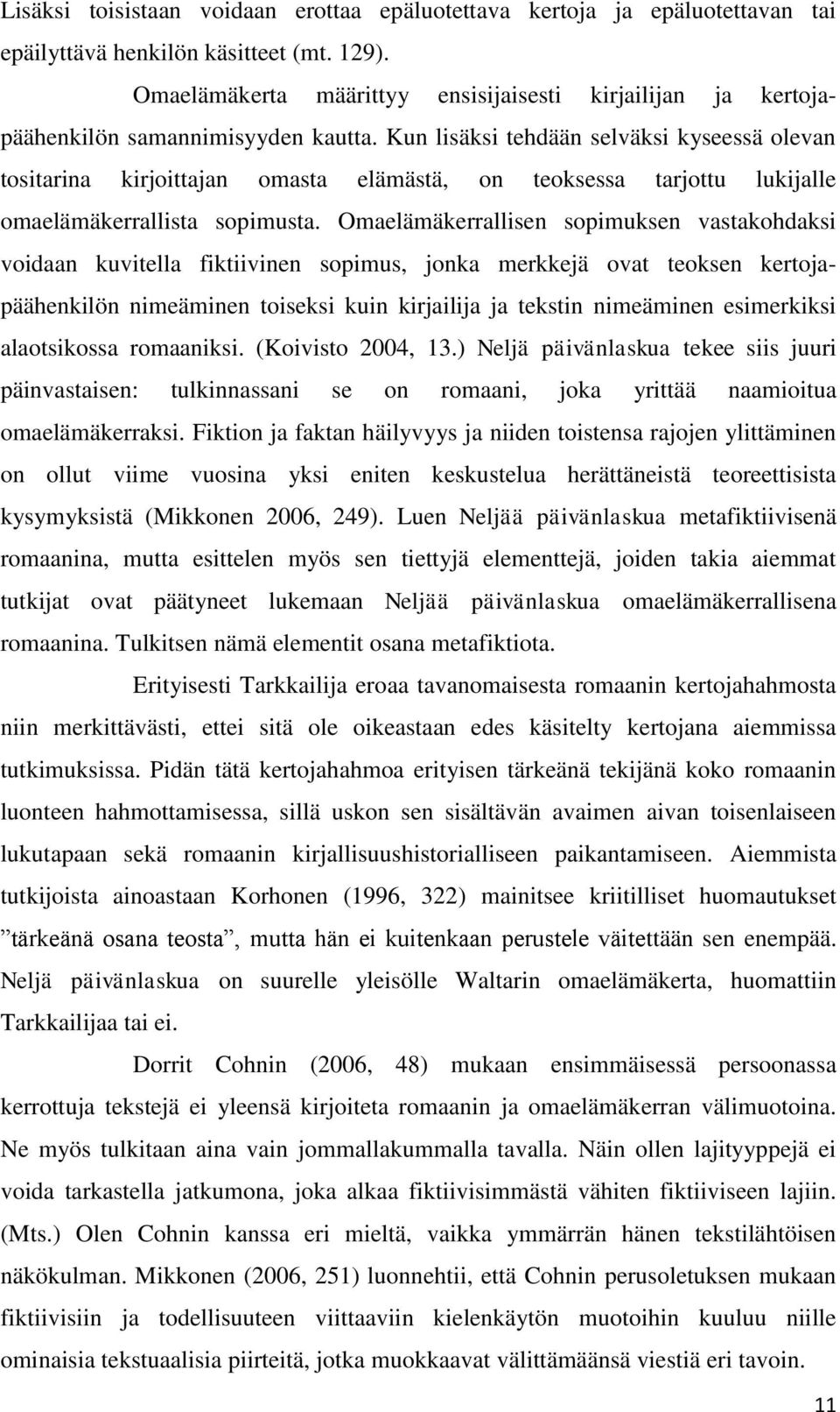 Kun lisäksi tehdään selväksi kyseessä olevan tositarina kirjoittajan omasta elämästä, on teoksessa tarjottu lukijalle omaelämäkerrallista sopimusta.