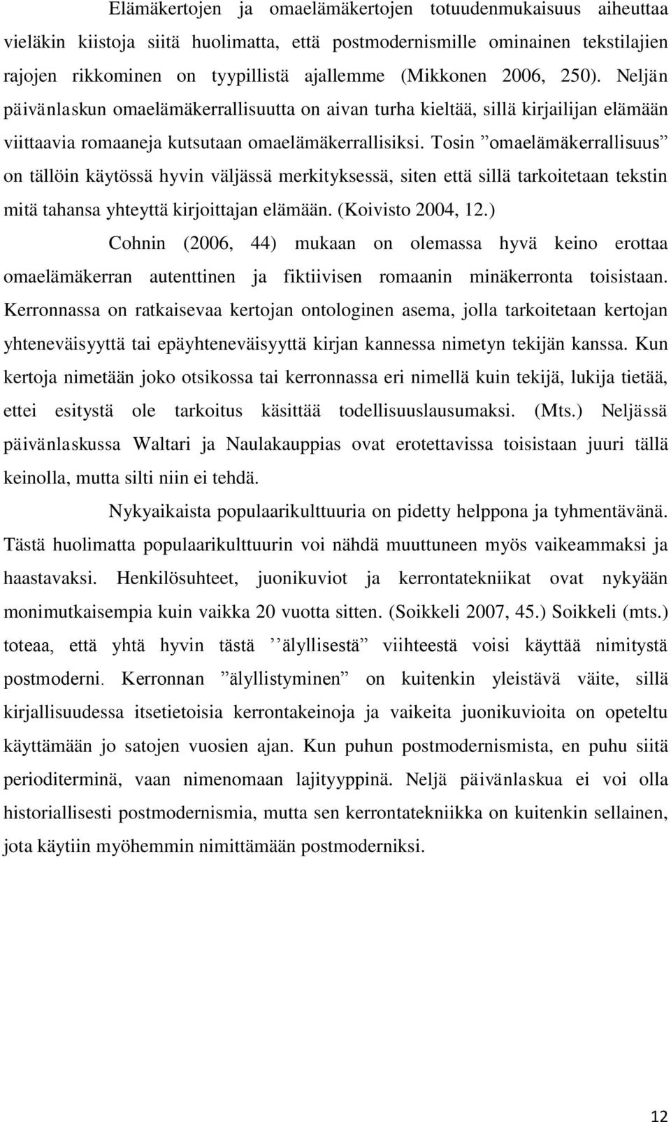 Tosin omaelämäkerrallisuus on tällöin käytössä hyvin väljässä merkityksessä, siten että sillä tarkoitetaan tekstin mitä tahansa yhteyttä kirjoittajan elämään. (Koivisto 2004, 12.