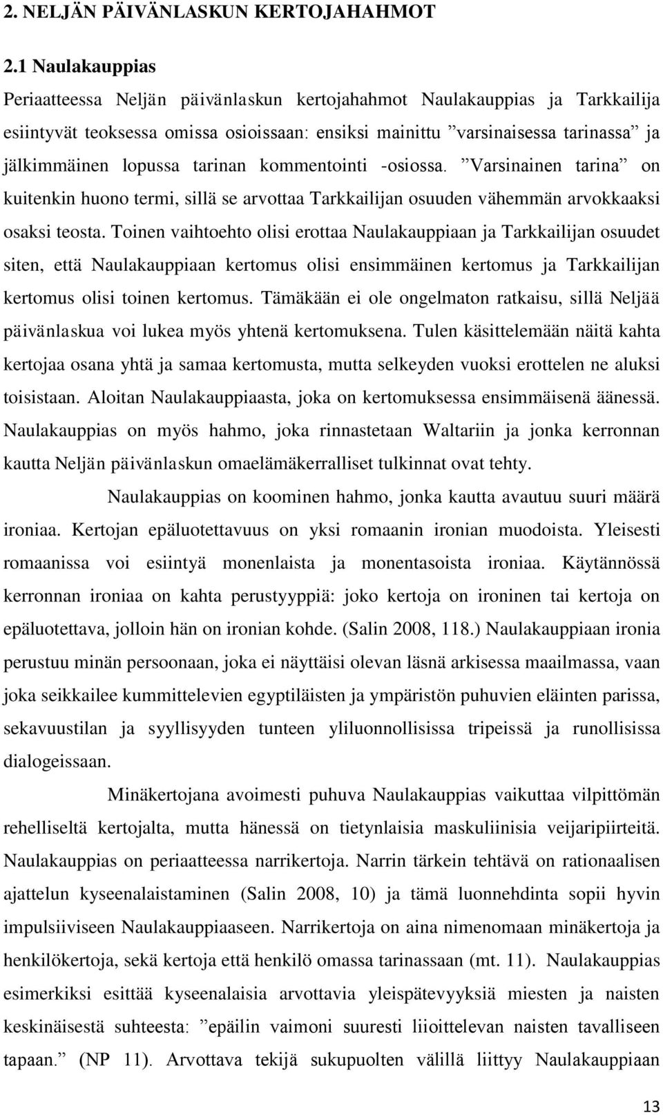 tarinan kommentointi -osiossa. Varsinainen tarina on kuitenkin huono termi, sillä se arvottaa Tarkkailijan osuuden vähemmän arvokkaaksi osaksi teosta.