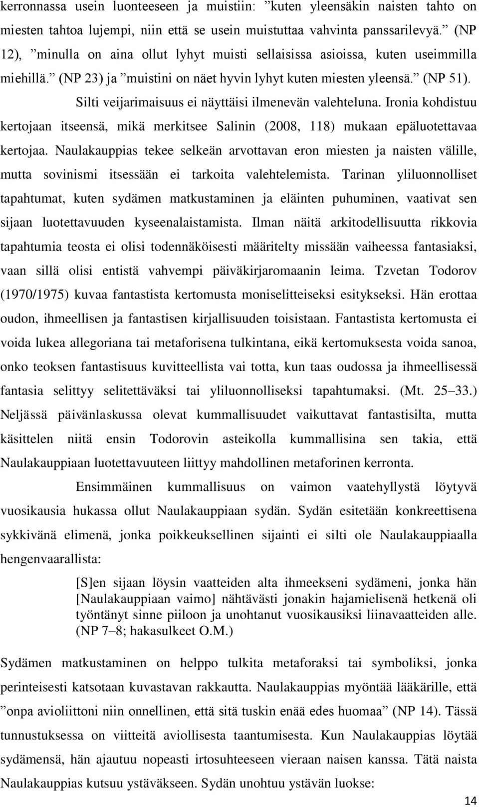 Silti veijarimaisuus ei näyttäisi ilmenevän valehteluna. Ironia kohdistuu kertojaan itseensä, mikä merkitsee Salinin (2008, 118) mukaan epäluotettavaa kertojaa.