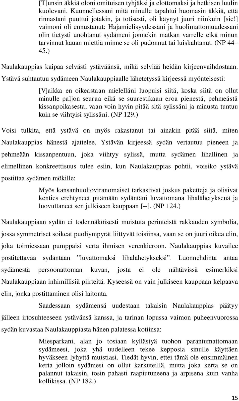 ] vaimoni oli ennustanut: Hajamielisyydessäni ja huolimattomuudessani olin tietysti unohtanut sydämeni jonnekin matkan varrelle eikä minun tarvinnut kauan miettiä minne se oli pudonnut tai