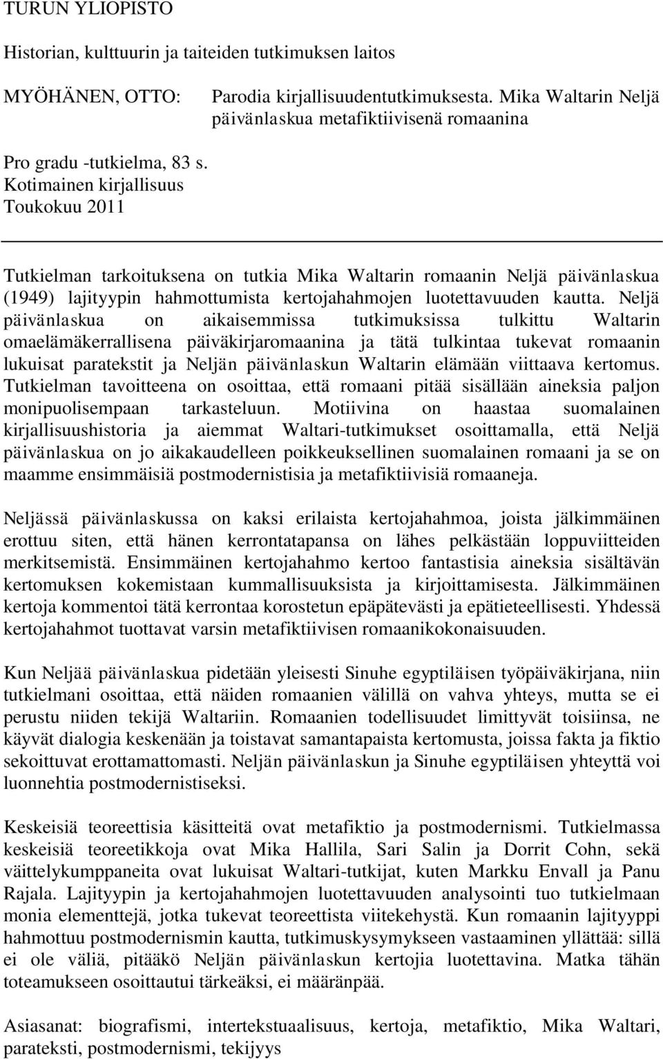 Kotimainen kirjallisuus Toukokuu 2011 Tutkielman tarkoituksena on tutkia Mika Waltarin romaanin Neljä päivänlaskua (1949) lajityypin hahmottumista kertojahahmojen luotettavuuden kautta.